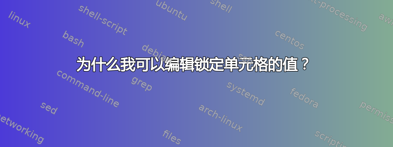 为什么我可以编辑锁定单元格的值？