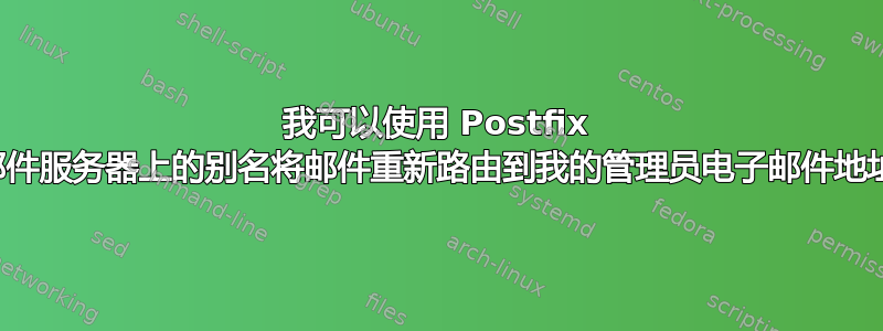 我可以使用 Postfix 电子邮件服务器上的别名将邮件重新路由到我的管理员电子邮件地址吗？