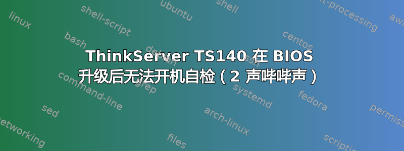 ThinkServer TS140 在 BIOS 升级后无法开机自检（2 声哔哔声）