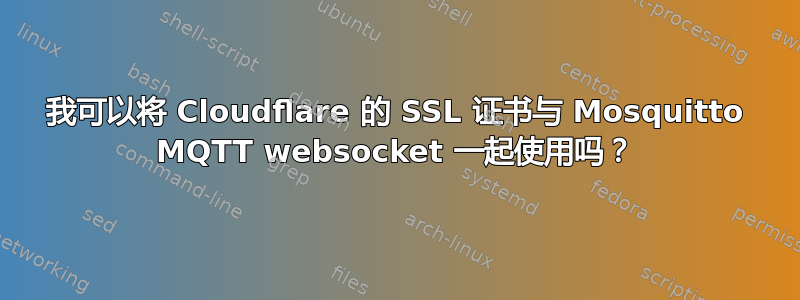 我可以将 Cloudflare 的 SSL 证书与 Mosquitto MQTT websocket 一起使用吗？