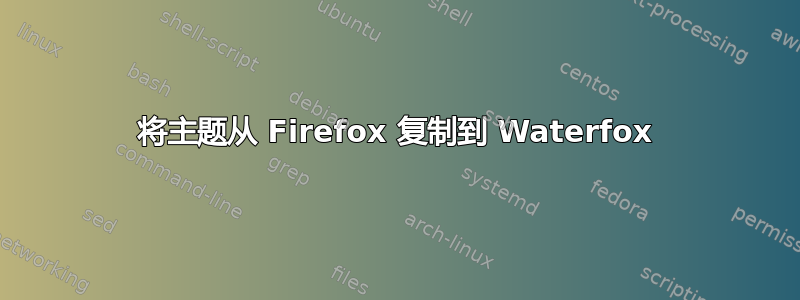 将主题从 Firefox 复制到 Waterfox