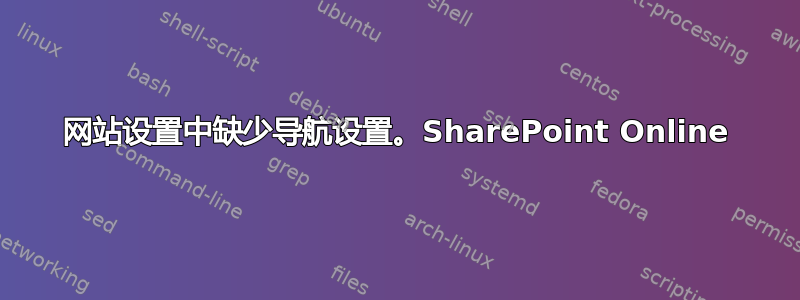 网站设置中缺少导航设置。SharePoint Online