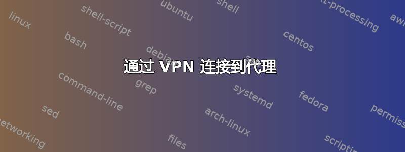 通过 VPN 连接到代理