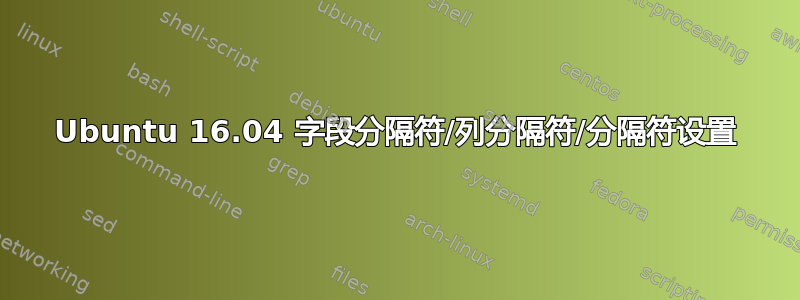 Ubuntu 16.04 字段分隔符/列分隔符/分隔符设置