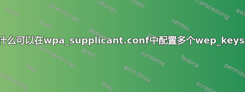 为什么可以在wpa_supplicant.conf中配置多个wep_keys？