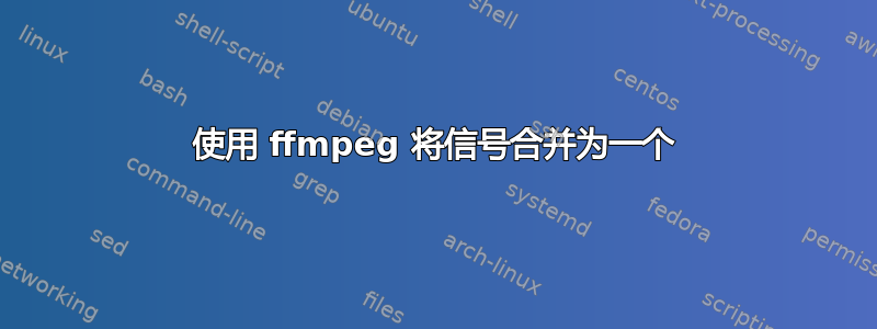 使用 ffmpeg 将信号合并为一个