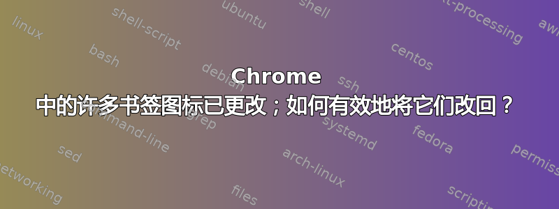 Chrome 中的许多书签图标已更改；如何有效地将它们改回？