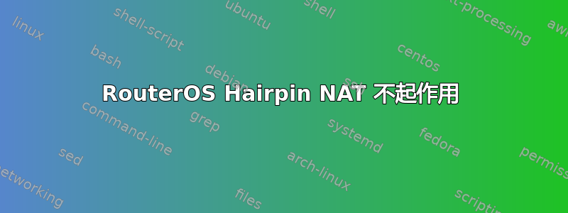 RouterOS Hairpin NAT 不起作用