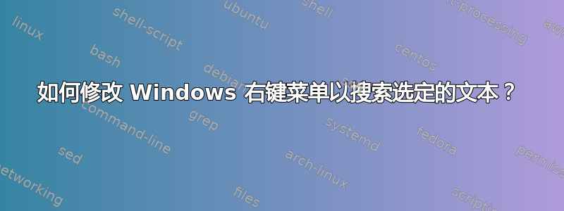 如何修改 Windows 右键菜单以搜索选定的文本？