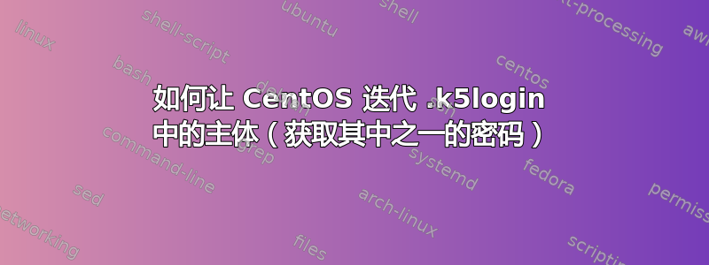 如何让 CentOS 迭代 .k5login 中的主体（获取其中之一的密码）