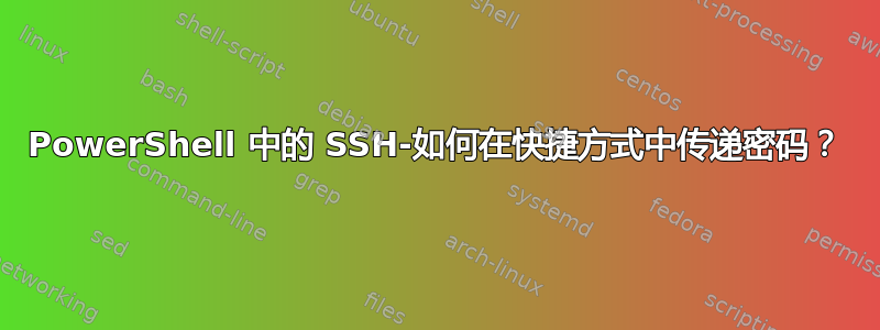 PowerShell 中的 SSH-如何在快捷方式中传递密码？