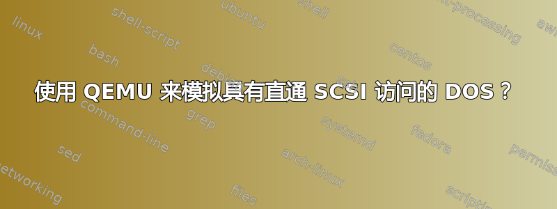 使用 QEMU 来模拟具有直通 SCSI 访问的 DOS？