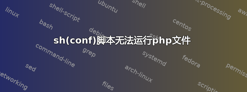 sh(conf)脚本无法运行php文件