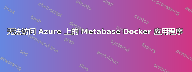 无法访问 Azure 上的 Metabase Docker 应用程序