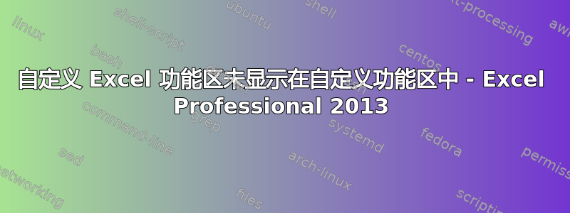 自定义 Excel 功能区未显示在自定义功能区中 - Excel Professional 2013