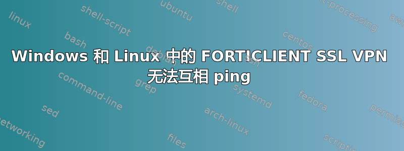 Windows 和 Linux 中的 FORTICLIENT SSL VPN 无法互相 ping