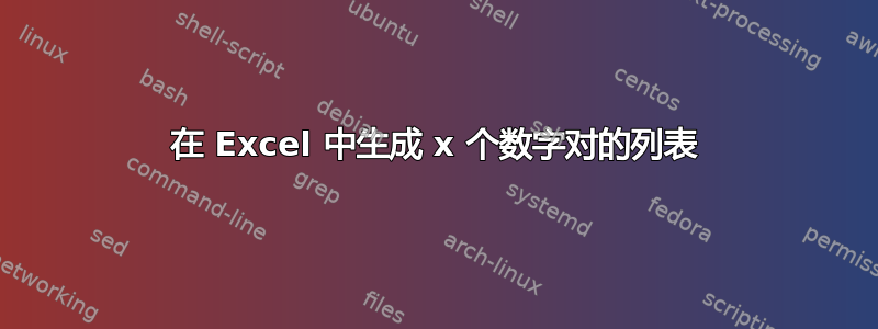 在 Excel 中生成 x 个数字对的列表