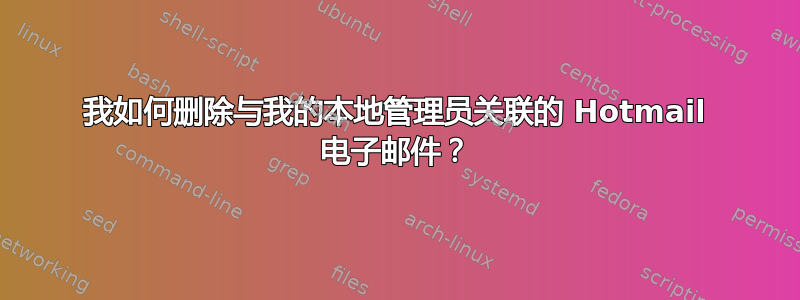 我如何删除与我的本地管理员关联的 Hotmail 电子邮件？