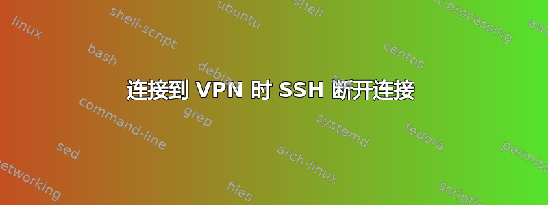 连接到 VPN 时 SSH 断开连接