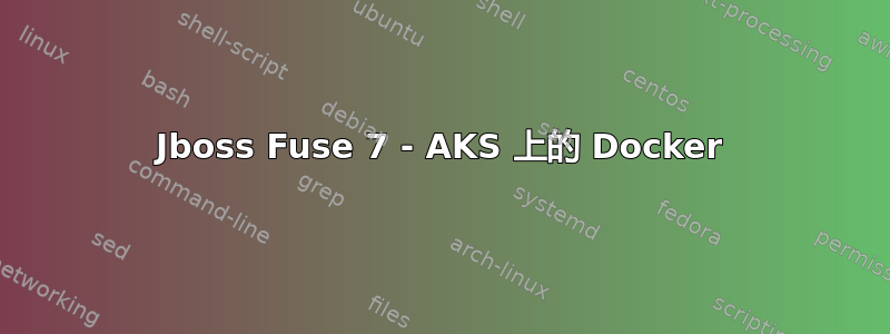 Jboss Fuse 7 - AKS 上的 Docker