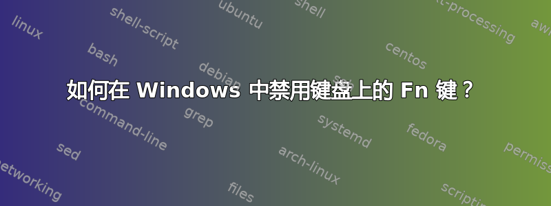 如何在 Windows 中禁用键盘上的 Fn 键？