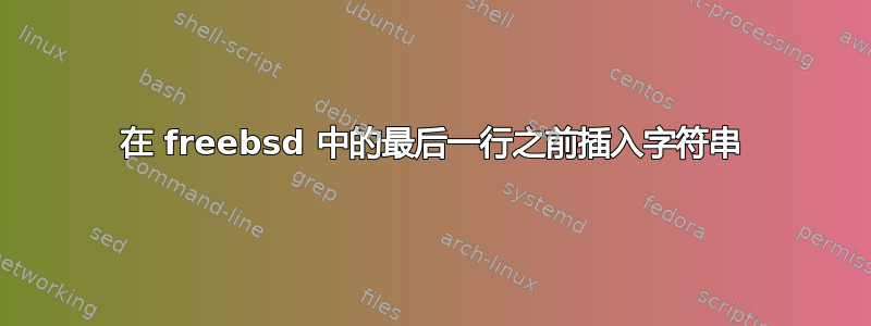 在 freebsd 中的最后一行之前插入字符串