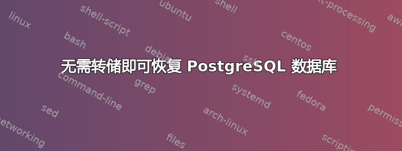 无需转储即可恢复 PostgreSQL 数据库