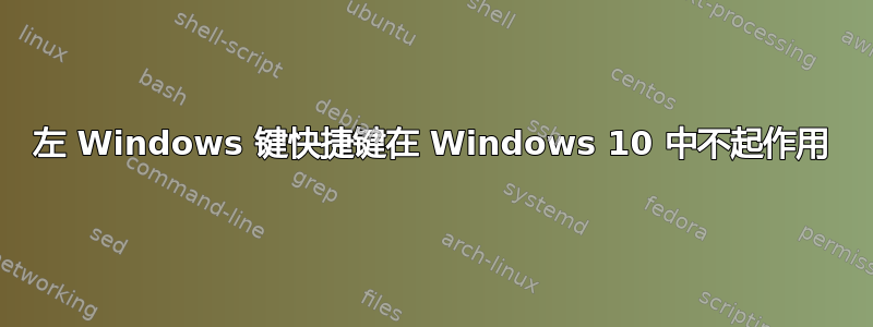 左 Windows 键快捷键在 Windows 10 中不起作用