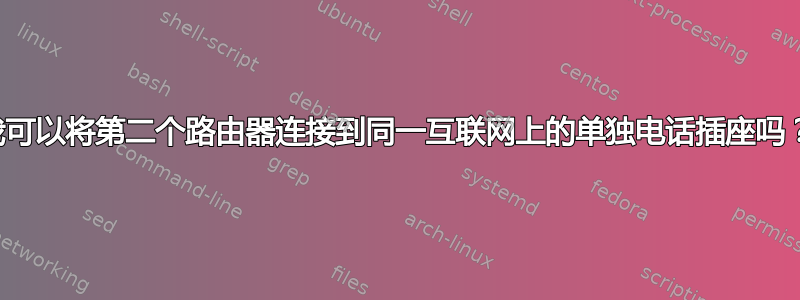 我可以将第二个路由器连接到同一互联网上的单独电话插座吗？