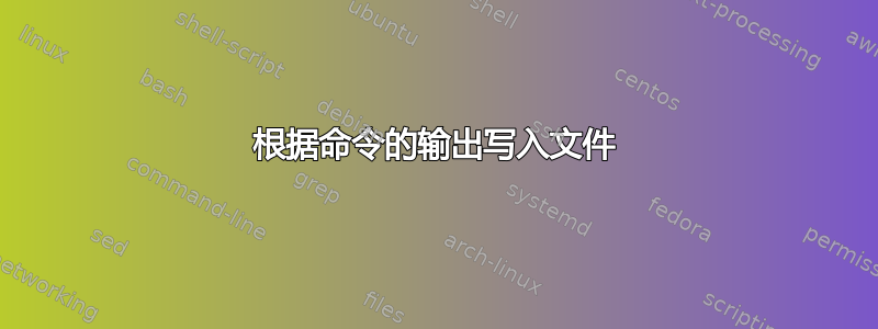 根据命令的输出写入文件