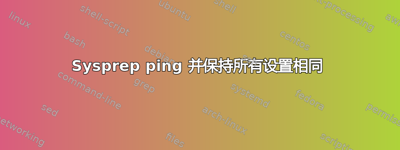 Sysprep ping 并保持所有设置相同