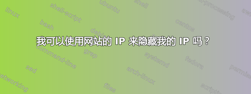 我可以使用网站的 IP 来隐藏我的 IP 吗？