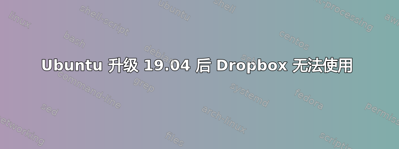 Ubuntu 升级 19.04 后 Dropbox 无法使用