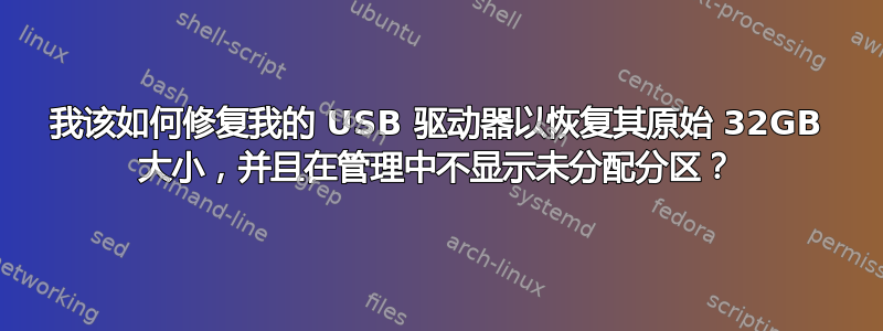 我该如何修复我的 USB 驱动器以恢复其原始 32GB 大小，并且在管理中不显示未分配分区？