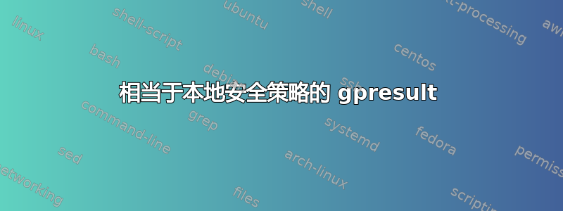 相当于本地安全策略的 gpresult