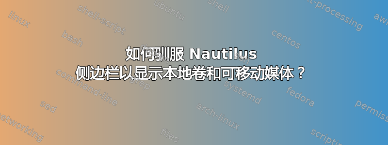 如何驯服 Nautilus 侧边栏以显示本地卷和可移动媒体？