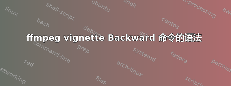 ffmpeg vignette Backward 命令的语法