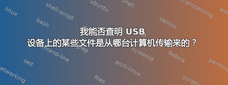 我能否查明 USB 设备上的某些文件是从哪台计算机传输来的？