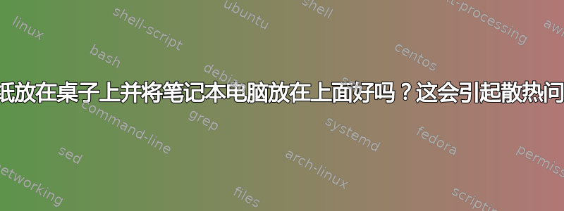 将一张纸放在桌子上并将笔记本电脑放在上面好吗？这会引起散热问题吗？