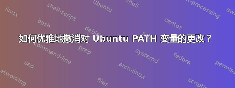 如何优雅地撤消对 Ubuntu PATH 变量的更改？