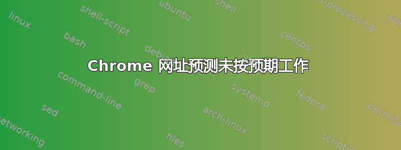 Chrome 网址预测未按预期工作