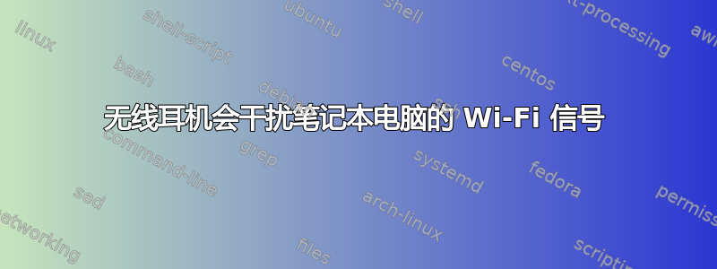 无线耳机会干扰笔记本电脑的 Wi-Fi 信号