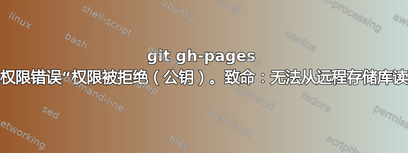 git gh-pages 部署权限错误“权限被拒绝（公钥）。致命：无法从远程存储库读取”