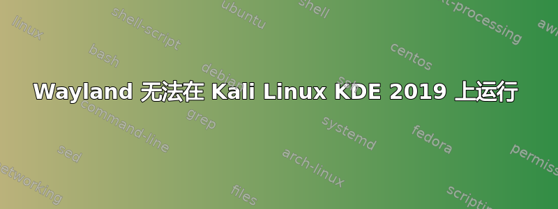 Wayland 无法在 Kali Linux KDE 2019 上运行