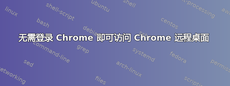 无需登录 Chrome 即可访问 Chrome 远程桌面