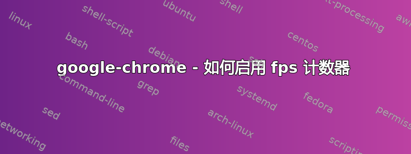 google-chrome - 如何启用 fps 计数器