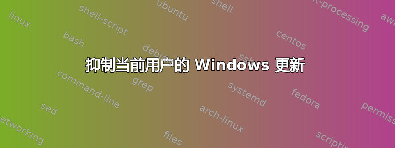 抑制当前用户的 Windows 更新