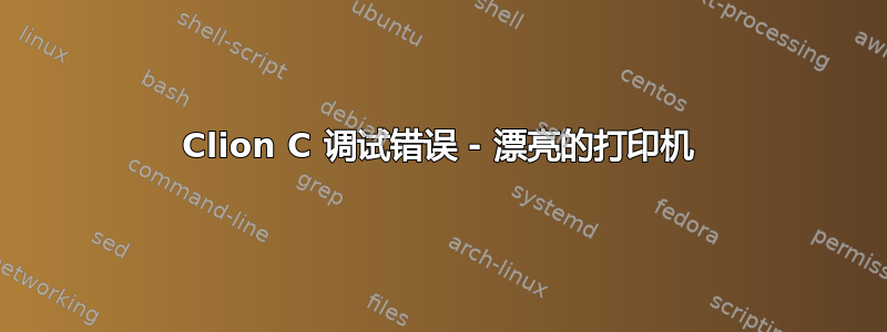 Clion C 调试错误 - 漂亮的打印机