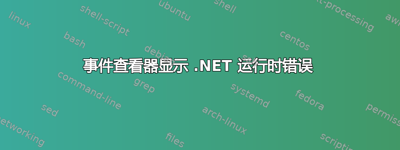 事件查看器显示 .NET 运行时错误