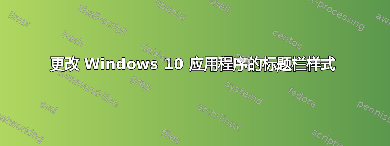 更改 Windows 10 应用程序的标题栏样式